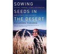 Sowing Seeds In The Desert: Natural Farming, Global Restoration, And Ultimate Food Security (Paperback) Masanobu Fukuoka, (Auteur)