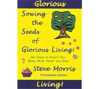 Sowing the Seeds of Glorious Living! Steve Morris (Auteur)