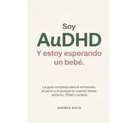 Soy AuDHD. Y Estoy Esperando un Bebé.: La guía completa para el embarazo, el parto y el postparto cuando tienes autismo, TDAH o ambos: porque los libros de maternidad no están escritos para tu cerebro