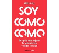 Soy como como: Una guía para mejorar tu alimentación y cuidar tu salud
