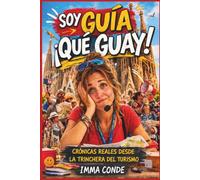 Soy Guía, ¡QUÉ GUAY!: Crónicas reales desde la trinchera del turismo