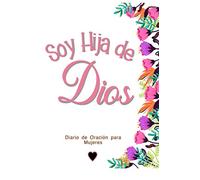 Soy Hija de DIOS Diario de Oración para Mujeres: Diario de Estudio De La Biblia, Libreta Para Apuntes Cristianos, Cuaderno Para Tomar Nota