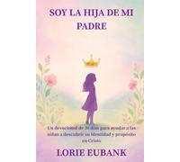 Soy la Hija de mi Padre: Un devocional de 30 días para ayudar a las niñas a descubrir su identidad y propósito en Cristo