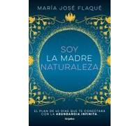 Soy La Madre Naturaleza. El Plan De 40 Días Que Te Conectará Con La Abundancia Infinita / I Am Mother Nature.