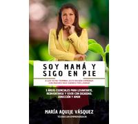 SOY MAMÁ Y SIGO EN PIE: 5 áreas esenciales para levantarse, reinventarse y vivir con dignidad y dirección