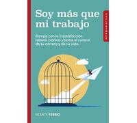 Soy más que mi trabajo: Rompe con la insatisfacción laboral crónica y toma el control de tu carrera y de tu vida