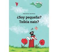 ¿Soy pequeña? Txikia naiz?: Libro infantil ilustrado español-euskera/euskara/eusquera (Edición bilingüe)