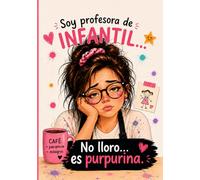 Soy profesora de INFANTIL… No lloro… es purpurina: Libreta divertida para profesoras de infantil | Regalo original de fin de curso para seño | ... para notas, reuniones y planificación escolar