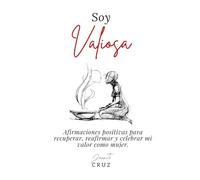 SOY VALIOSA: Afirmaciones positivas para recuperar, reafirmar y celebrar mi valor como mujer.