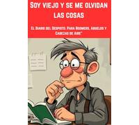 Soy viejo y se me olvidan las cosas: El Diario del Despiste: Para Boomers, Abuelos y Cabezas de Aire