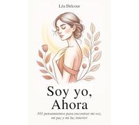 Soy yo, ahora: 101 pensamientos para encontrar mi voz, mi paz y mi luz interior