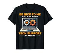Soyez gentil avec moi, vous pourriez avoir besoin d'un support technique un jour T-Shirt