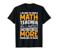 Soyez gentil avec votre professeur de mathématiques, cela vous donnera plus de problèmes T-Shirt