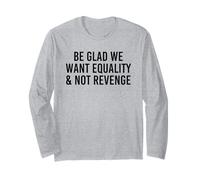 Soyez Heureux Que Nous voulons l'égalité et Non la Vengeance Manche Longue