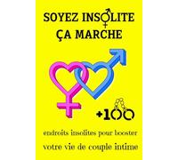 SOYEZ INSOLITE ÇA MARCHE + 100 ENDROITS INSOLITES POUR BOOSTER VOTRE VIE DE COUPLE INTIME: Stoppez la routine et créez des moments inoubliables ensemble