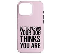 Soyez la Personne Que Votre Chien Pense Que Vous êtes Coque pour iPhone 16 Pro