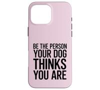 Soyez la Personne Que Votre Chien Pense Que Vous êtes Coque pour iPhone 16 Pro Max