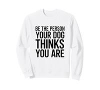 Soyez la Personne Que Votre Chien Pense Que Vous êtes Sweatshirt