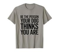 Soyez la Personne Que Votre Chien Pense Que Vous êtes T-Shirt