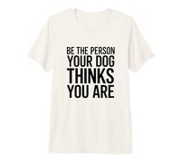 Soyez la Personne Que Votre Chien Pense Que Vous êtes T-Shirt Haut de Gamme