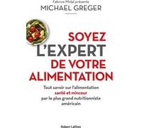 Soyez l'expert de votre alimentation - Tout savoir sur l'alimentation santé et minceur par le plus grand nutritionniste américain