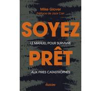 Soyez prêt - Le manuel pour survivre aux pires catastrophes