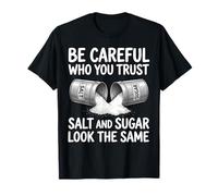 Soyez Prudent à Qui Vous Faites Confiance au sel et au Sucre T-Shirt