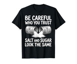 Soyez Prudent à Qui Vous Faites Confiance au sel et au Sucre T-Shirt