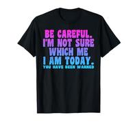 Soyez Prudent, Je ne suis Pas sûr Que Je suis Aujourd'hui Vous Avez été averti T-Shirt