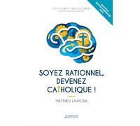 Soyez rationnel, devenez catholique Nouvelle édition augmentée - 2025 - Matthieu Lavagna - Marie De Nazareth - broché - Essai