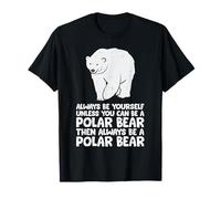 Soyez toujours vous-même, sauf si vous pouvez être un ours polaire T-Shirt