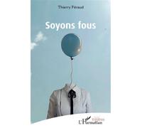Soyons fous - Thierry Feraud - L'harmattan - broché - Théâtre