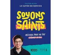 Soyons saints: Méthode pour ne pas gâcher sa vie