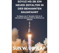 SOYUZ MS-28: EIN NEUER ZEITALTER IN DER BEMANNTEN RAUMFAHRT: Die Mission vom 27. November 2025, die die internationale Zusammenarbeit im Weltraum neu definierte