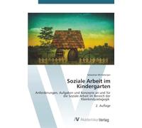 Soziale Arbeit im Kindergarten: Anforderungen, Aufgaben und Konzepte an und für die Soziale Arbeit im Bereich der Kleinkindpädagogik 2. Auflage