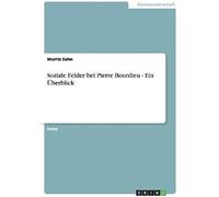 Soziale Felder Bei Pierre Bourdieu - Ein Überblick