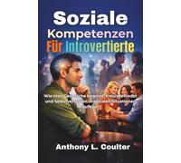 Soziale Kompetenzen Für Introvertierte: Wie man Gespräche beginnt, Freunde findet und Selbstvertrauen in sozialen Situationen aufbaut