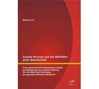 Soziale Normen Und Die Wohlfahrt Einer Gesellschaft: Eine Experimentell-Ökonomische Studie Zur Bedeutung Von Sozialen Normen Für Die Höhe Und Verteilung Der Gesellschaftlichen Wohlfahrt