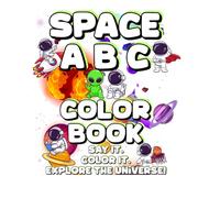 Space ABC: Say it. Color it. Explore the stars! A fun A-Z space adventure for kids ages 3-7