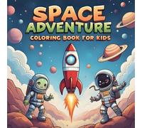 Space Adventure Coloring Book for Kids: Rockets, Astronauts, Aliens, Planets, and Galaxies to Explore - Fun Outer Space Activity Coloring Book for Kids