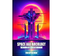 Space Age Arcology: The Cosmic City States Of Tomorrow