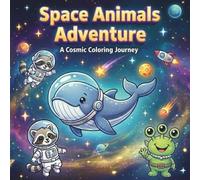 Space Animals Adventure: A Cosmic Coloring Book: Adorable Space Animal Coloring Book for Kids Ages | Rockets, Planets, Astronaut Animals & Fun Galaxy Adventures