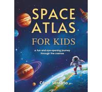 SPACE ATLAS FOR KIDS: A Fun and Eye-Opening Journey Through the Cosmos