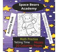 Space Bears Academy Activity Book: Practice Telling Time, Math, Addition, Subtraction, multiplication, and division, 20 coloring pages, certificate of completion.