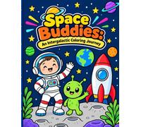 Space Buddies An intergalactic coloring journey: Space Adventure Coloring Book: Fun Outer Space Pages with Cute Aliens, Astronauts, Planets, and Rockets for Kids.