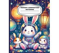Space Bunny Primary Composition Notebook: Cute Astronaut Rabbit Writing Journal | Wide Ruled School Notebook with Drawing Space | Adorable Space ... for Kids | Ages 4-8 | 8.5 x 11 in, 120 Pages
