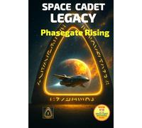 Space Cadet Legacy : Phasegate Rising: The Cadets Launch a Secret Mission to Uncover the Galaxy’s Greatest Mystery