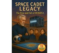 Space Cadet Legacy: The Rise and Fall of DOMINA: A Cadet’s Mission Against a World-Ruling AI