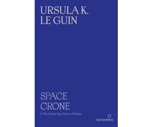 Space Crone: & The Carrier Bag Theory of Fiction
