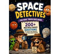 Space Detectives - The Kids' Trivia Quiz Book: 200+ Multiple-Choice Questions to Solve the Secrets of the Solar System - For Ages 8-12